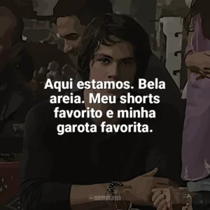 Aqui estamos. Bela areia. Meu shorts favorito e minha garota favorita. O Assassino: O Primeiro Alvo (Filme)