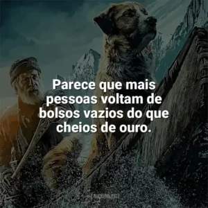 Parece que mais pessoas voltam de bolsos vazios do que cheios de ouro. O Chamado Da Floresta (Filme)