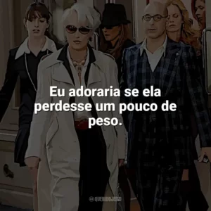 Eu adoraria se ela perdesse um pouco de peso. O Diabo Veste Prada (Filme)