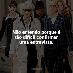 Não entendo porque é tão difícil confirmar uma entrevista. O Diabo Veste Prada (Filme)