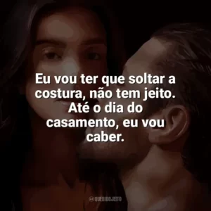 Eu vou ter que soltar a costura, não tem jeito. Até o dia do casamento, eu vou caber. O Lado Bom de Ser Traída (Filme)