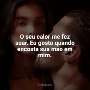 O seu calor me fez suar. Eu gosto quando encosta sua mão em mim. O Lado Bom de Ser Traída (Filme)