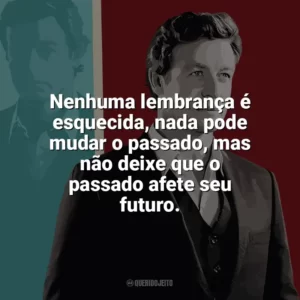 Nenhuma lembrança é esquecida, nada pode mudar o passado, mas não deixe que o passado afete seu futuro. O Mentalista (Série)