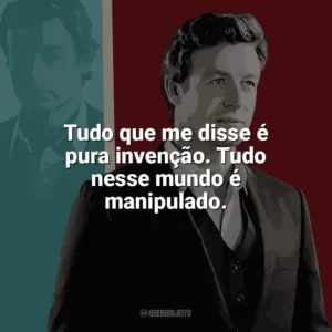 Tudo que me disse é pura invenção. Tudo nesse mundo é manipulado. O Mentalista (Série)
