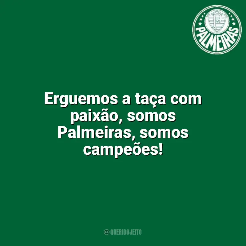 Frases do Palmeiras campeão: Erguemos a taça com paixão, somos Palmeiras, somos campeões!
