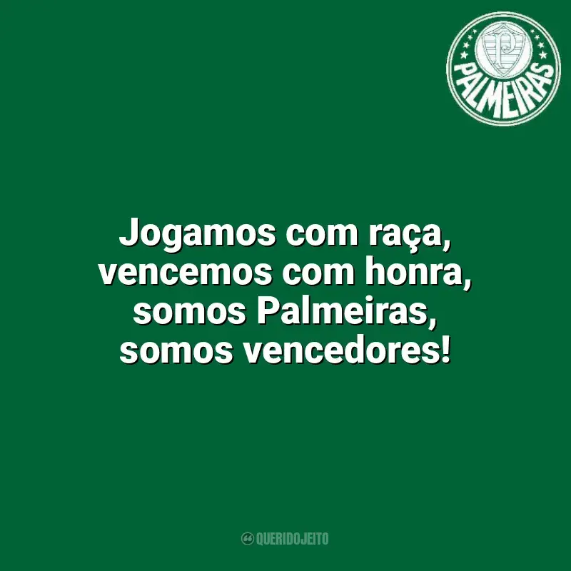 Palmeiras frases time vencedor: Jogamos com raça, vencemos com honra, somos Palmeiras, somos vencedores!