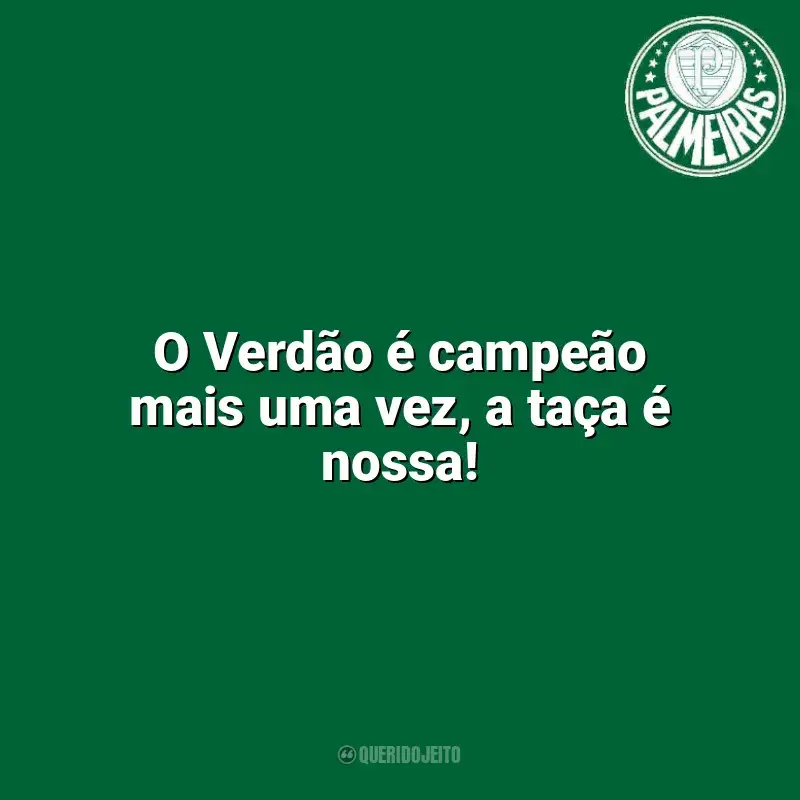 Frases do Palmeiras campeão: O Verdão é campeão mais uma vez, a taça é nossa!