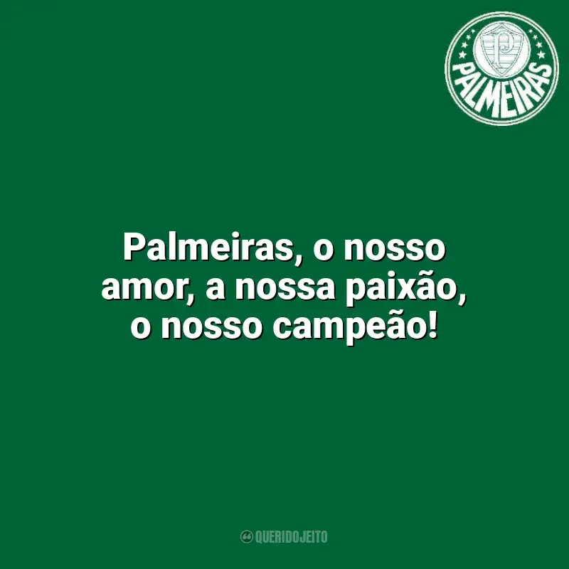 Time do Palmeiras frases: Palmeiras, o nosso amor, a nossa paixão, o nosso campeão!