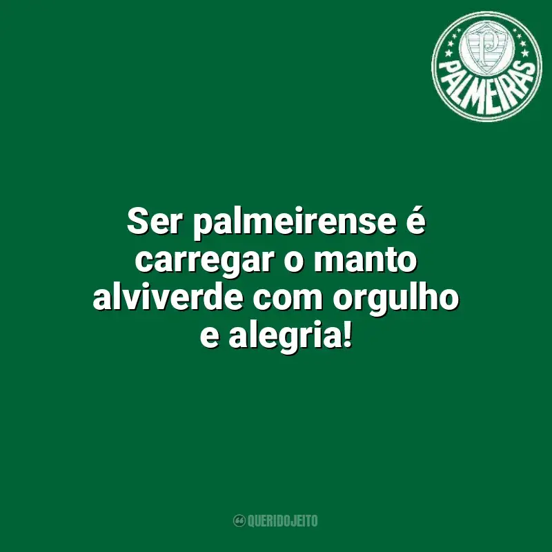 Frases para o Palmeiras: Ser palmeirense é carregar o manto alviverde com orgulho e alegria!