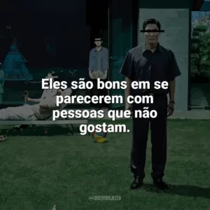 Eles são bons em se parecerem com pessoas que não gostam. Parasita (Filme)