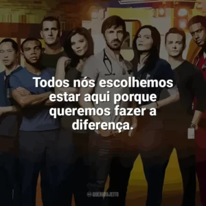 Todos nós escolhemos estar aqui porque queremos fazer a diferença. Plantão Noturno (Série)