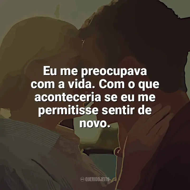 Por Lugares Incríveis frases do filme: Eu me preocupava com a vida. Com o que aconteceria se eu me permitisse sentir de novo.