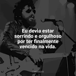 Eu devia estar sorrindo e orgulhoso por ter finalmente vencido na vida. Raul Seixas
