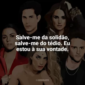 Salve-me da solidão, salve-me do tédio. Eu estou à sua vontade. RBD