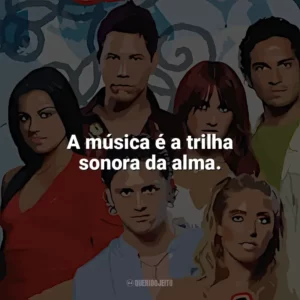 A música é a trilha sonora da alma. Rebelde (Série)