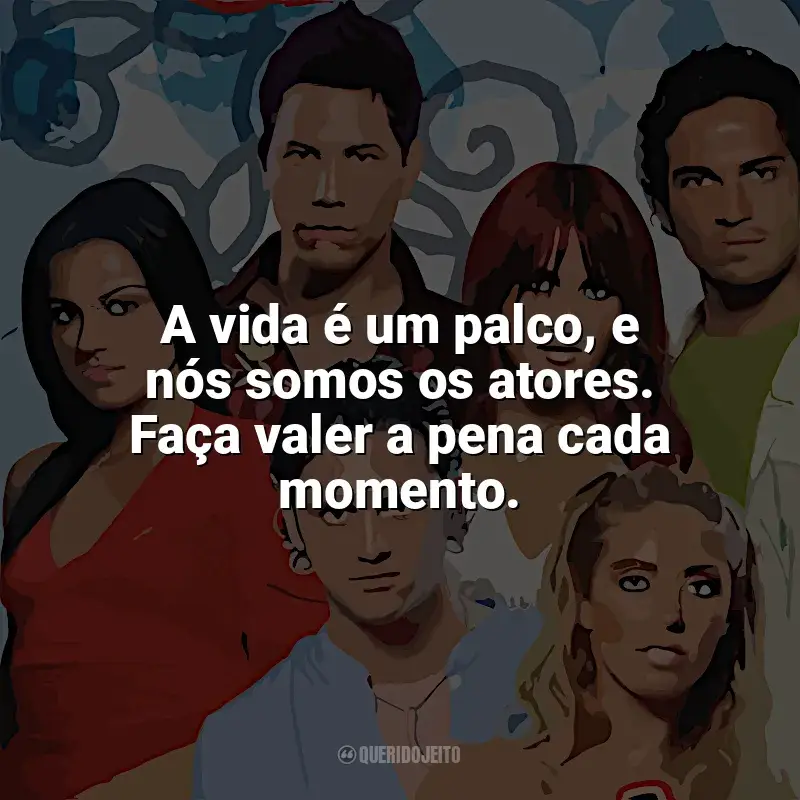 Rebelde frases da série: A vida é um palco, e nós somos os atores. Faça valer a pena cada momento.