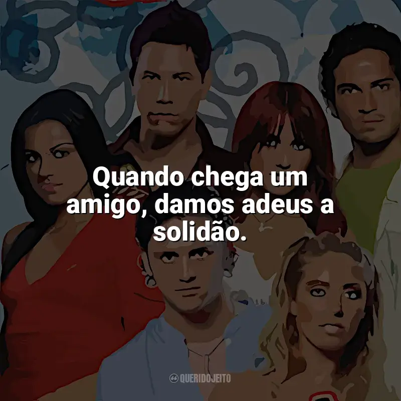 Frases da série Rebelde: Quando chega um amigo, damos adeus a solidão.