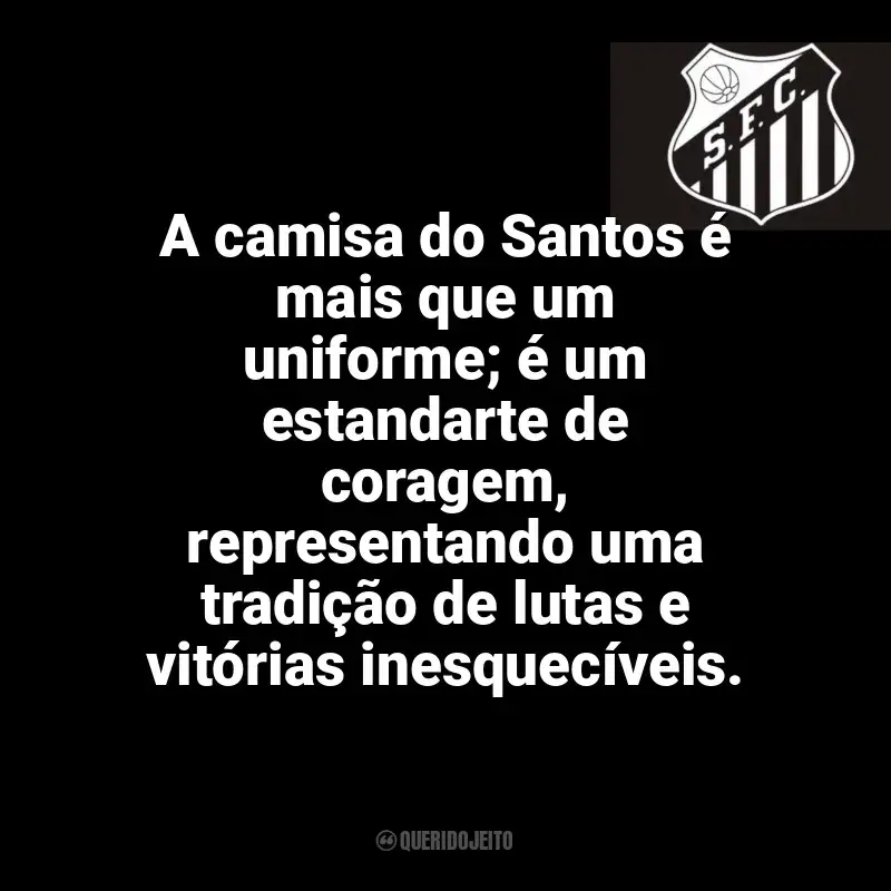 Frases do Santos Futebol Clube campeão: A camisa do Santos é mais que um uniforme; é um estandarte de coragem, representando uma tradição de lutas e vitórias inesquecíveis.