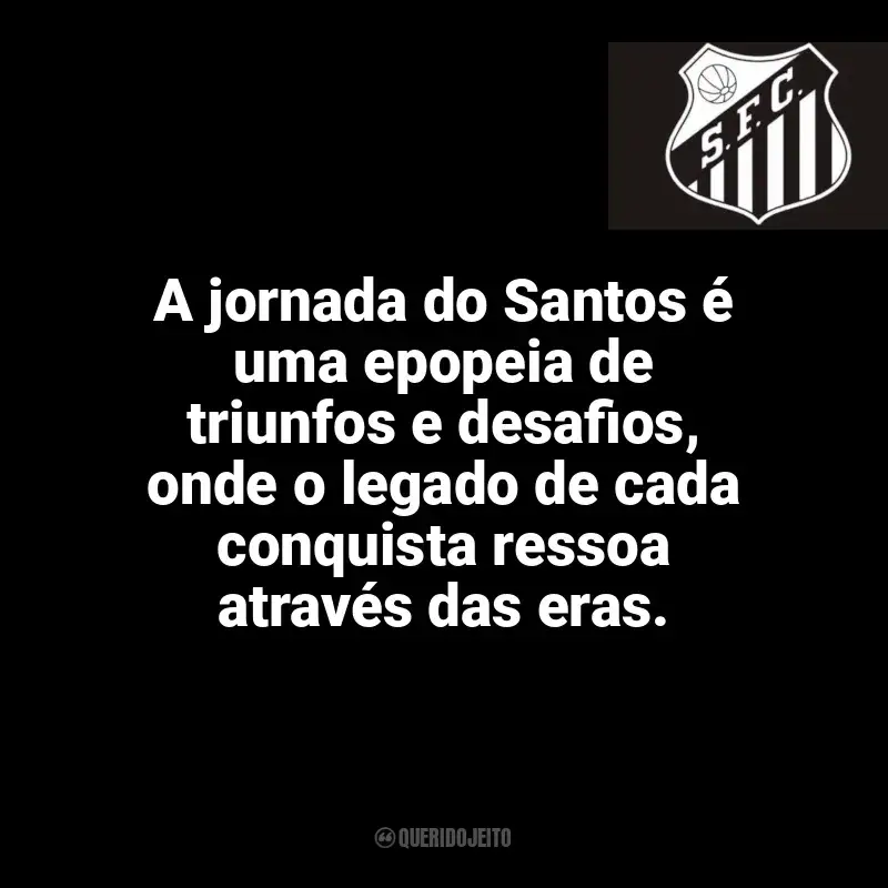 Frases para o Santos Futebol Clube: A jornada do Santos é uma epopeia de triunfos e desafios, onde o legado de cada conquista ressoa através das eras.