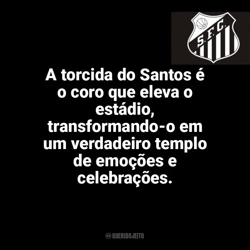 Frases do Santos Futebol Clube: A torcida do Santos é o coro que eleva o estádio, transformando-o em um verdadeiro templo de emoções e celebrações.