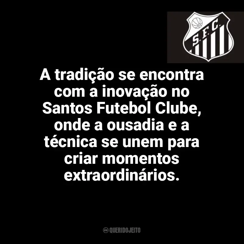 Frases do Santos Futebol Clube campeão: A tradição se encontra com a inovação no Santos Futebol Clube, onde a ousadia e a técnica se unem para criar momentos extraordinários.