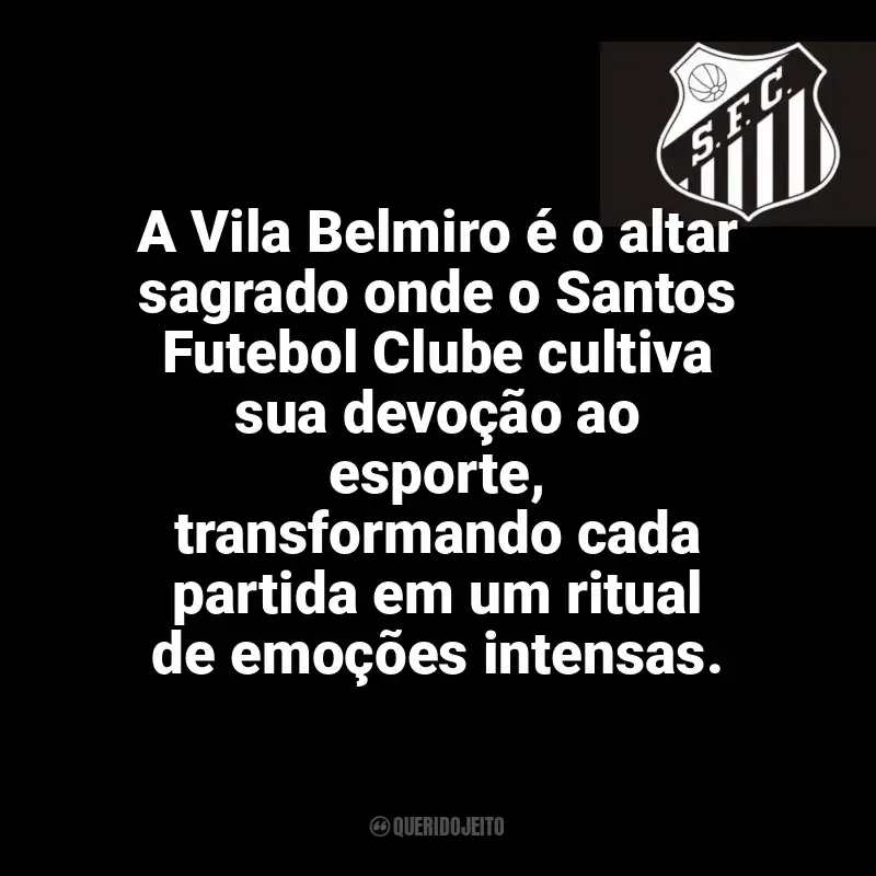 Time do Santos Futebol Clube frases: A Vila Belmiro é o altar sagrado onde o Santos Futebol Clube cultiva sua devoção ao esporte, transformando cada partida em um ritual de emoções intensas.