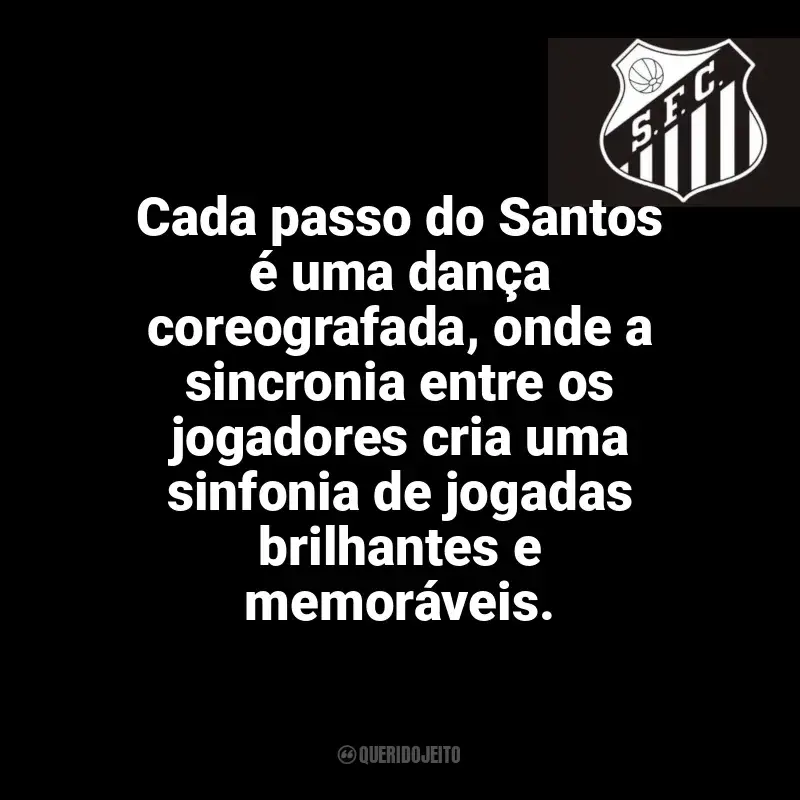 Frases Santos Futebol Clube: Cada passo do Santos é uma dança coreografada, onde a sincronia entre os jogadores cria uma sinfonia de jogadas brilhantes e memoráveis.