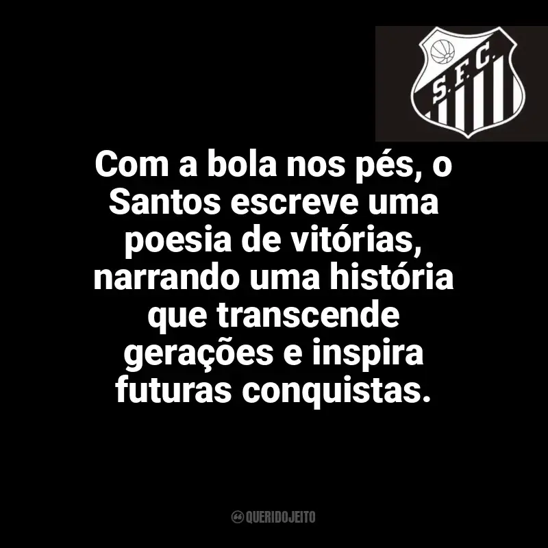 Santos Futebol Clube frases time vencedor: Com a bola nos pés, o Santos escreve uma poesia de vitórias, narrando uma história que transcende gerações e inspira futuras conquistas.