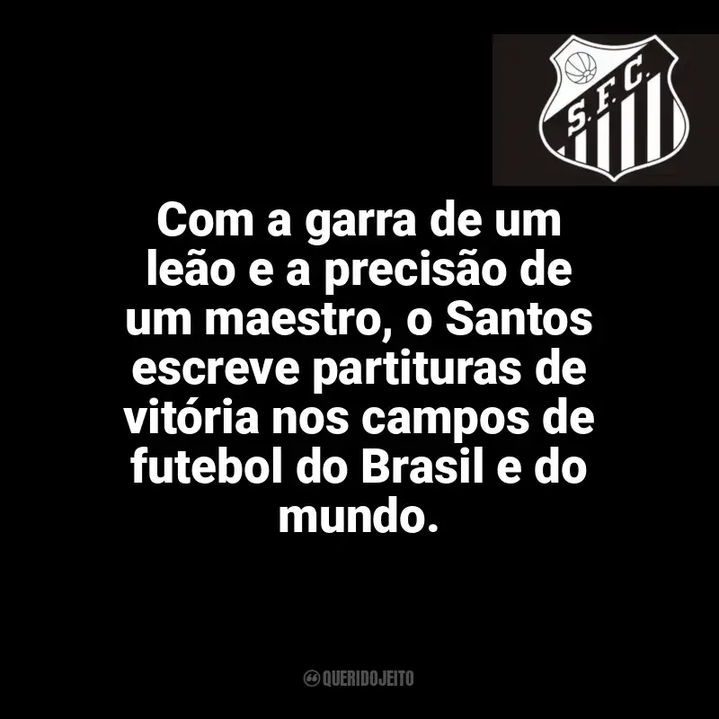 Frases para o Santos Futebol Clube: Com a garra de um leão e a precisão de um maestro, o Santos escreve partituras de vitória nos campos de futebol do Brasil e do mundo.