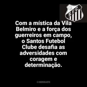 Com a mística da Vila Belmiro e a força dos guerreiros em campo, o Santos Futebol Clube desafia as adversidades com coragem e determinação. Santos Futebol Clube