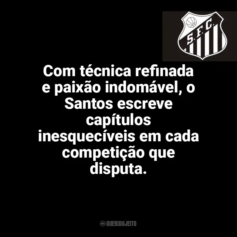 Frases Santos Futebol Clube: Com técnica refinada e paixão indomável, o Santos escreve capítulos inesquecíveis em cada competição que disputa.