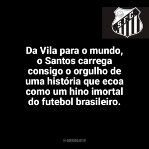 Da Vila para o mundo, o Santos carrega consigo o orgulho de uma história que ecoa como um hino imortal do futebol brasileiro. Santos Futebol Clube