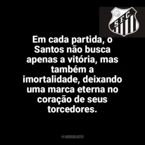Em cada partida, o Santos não busca apenas a vitória, mas também a imortalidade, deixando uma marca eterna no coração de seus torcedores. Santos Futebol Clube