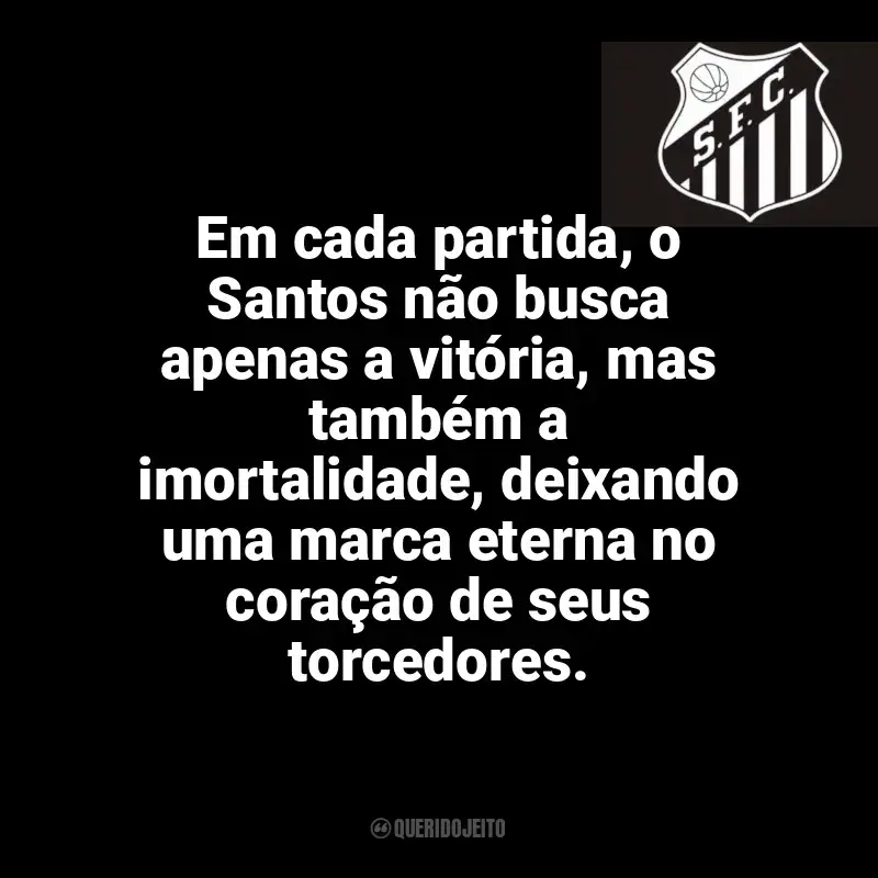 Frases da torcida do Santos Futebol Clube: Em cada partida, o Santos não busca apenas a vitória, mas também a imortalidade, deixando uma marca eterna no coração de seus torcedores.