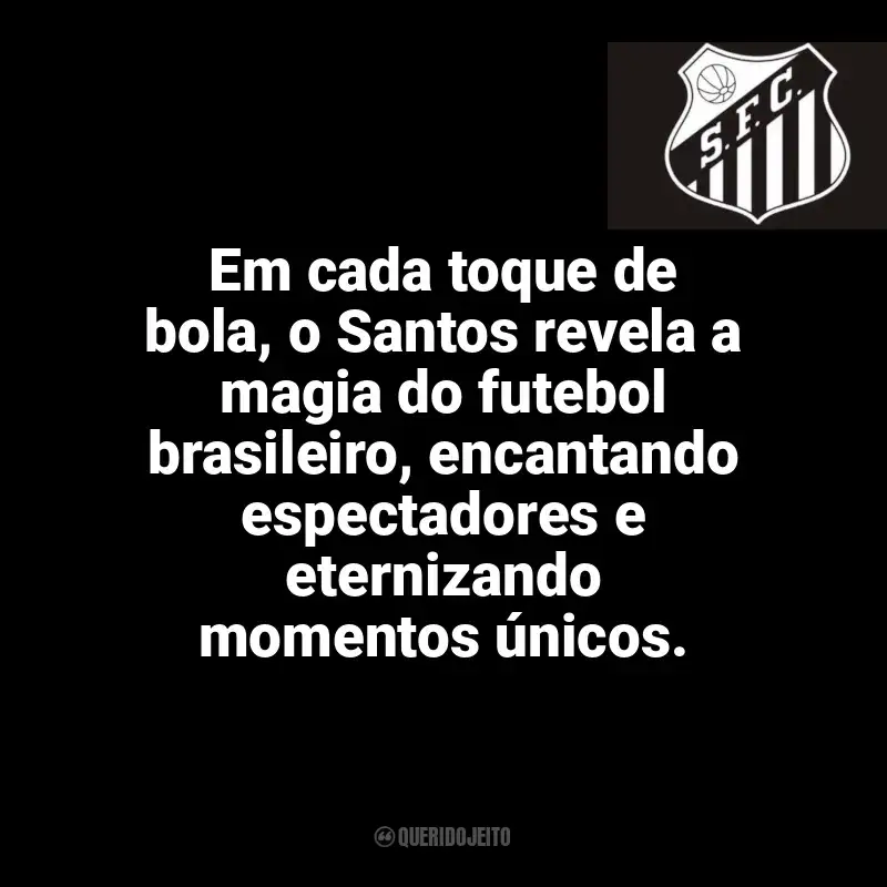 Frases do Santos Futebol Clube: Em cada toque de bola, o Santos revela a magia do futebol brasileiro, encantando espectadores e eternizando momentos únicos.