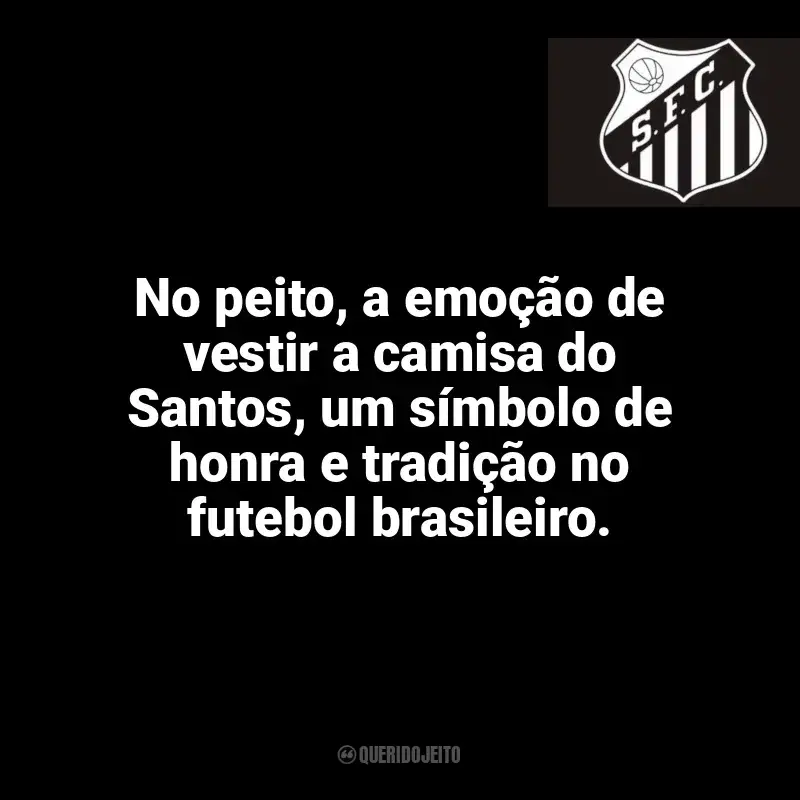 Frases do Santos Futebol Clube: No peito, a emoção de vestir a camisa do Santos, um símbolo de honra e tradição no futebol brasileiro.
