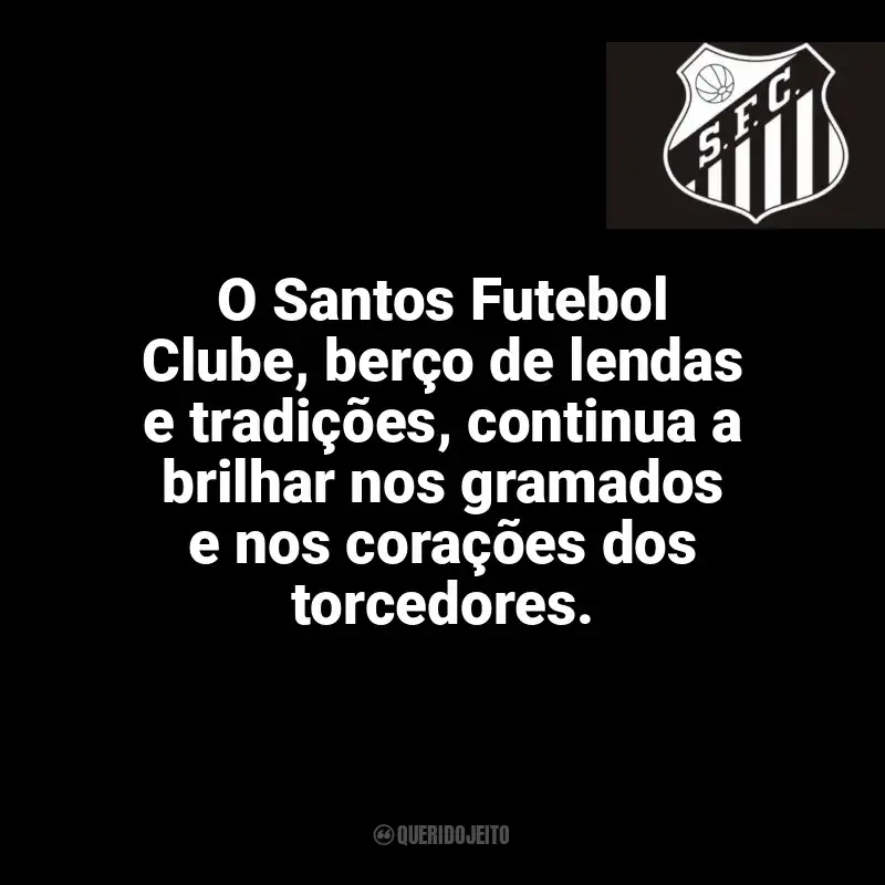 Time do Santos Futebol Clube frases: O Santos Futebol Clube, berço de lendas e tradições, continua a brilhar nos gramados e nos corações dos torcedores.
