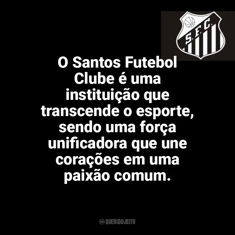 Frases da torcida do Santos Futebol Clube: O Santos Futebol Clube é uma instituição que transcende o esporte, sendo uma força unificadora que une corações em uma paixão comum.