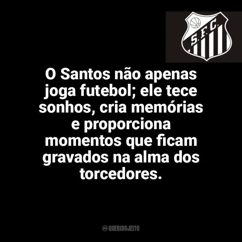 Frases do Santos Futebol Clube campeão: O Santos não apenas joga futebol; ele tece sonhos, cria memórias e proporciona momentos que ficam gravados na alma dos torcedores.