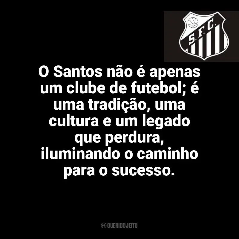Santos Futebol Clube frases time vencedor: O Santos não é apenas um clube de futebol; é uma tradição, uma cultura e um legado que perdura, iluminando o caminho para o sucesso.