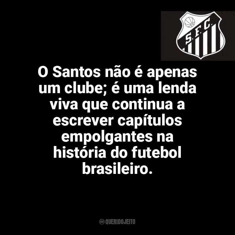 Time do Santos Futebol Clube frases: O Santos não é apenas um clube; é uma lenda viva que continua a escrever capítulos empolgantes na história do futebol brasileiro.