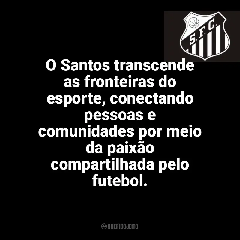 Frases para o Santos Futebol Clube: O Santos transcende as fronteiras do esporte, conectando pessoas e comunidades por meio da paixão compartilhada pelo futebol.