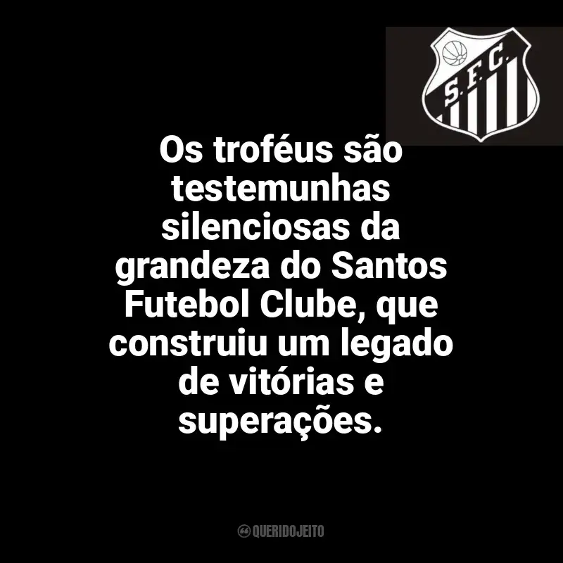 Frases do Santos Futebol Clube campeão: Os troféus são testemunhas silenciosas da grandeza do Santos Futebol Clube, que construiu um legado de vitórias e superações.