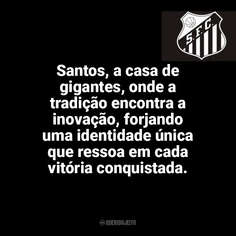 Santos Futebol Clube frases time vencedor: Santos, a casa de gigantes, onde a tradição encontra a inovação, forjando uma identidade única que ressoa em cada vitória conquistada.