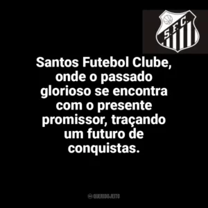 Santos Futebol Clube, onde o passado glorioso se encontra com o presente promissor, traçando um futuro de conquistas. Santos Futebol Clube