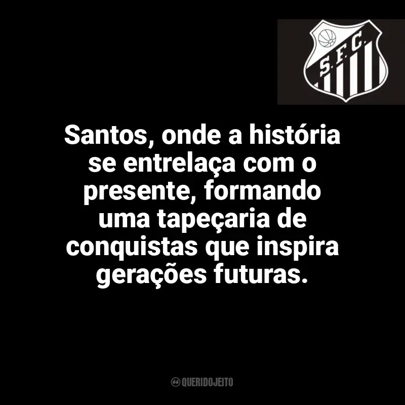 Frases da torcida do Santos Futebol Clube: Santos, onde a história se entrelaça com o presente, formando uma tapeçaria de conquistas que inspira gerações futuras.