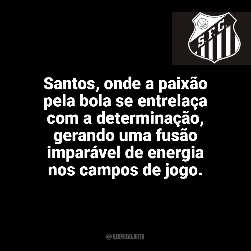 Frases do Santos Futebol Clube: Santos, onde a paixão pela bola se entrelaça com a determinação, gerando uma fusão imparável de energia nos campos de jogo.