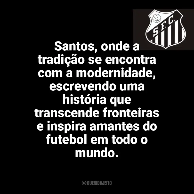Frases Santos Futebol Clube: Santos, onde a tradição se encontra com a modernidade, escrevendo uma história que transcende fronteiras e inspira amantes do futebol em todo o mundo.
