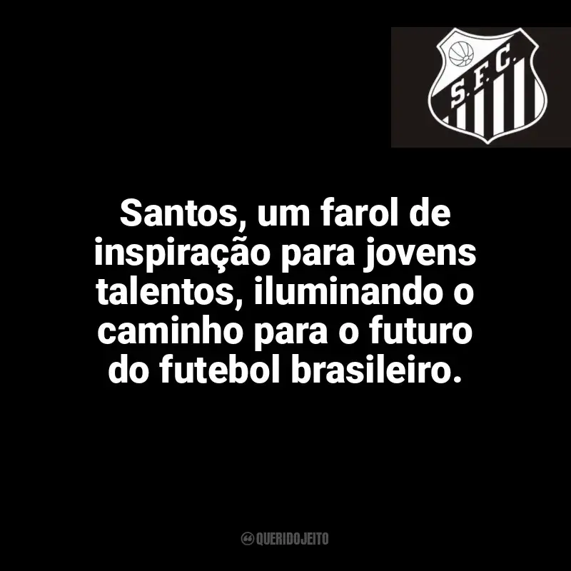 Santos Futebol Clube frases time vencedor: Santos, um farol de inspiração para jovens talentos, iluminando o caminho para o futuro do futebol brasileiro.