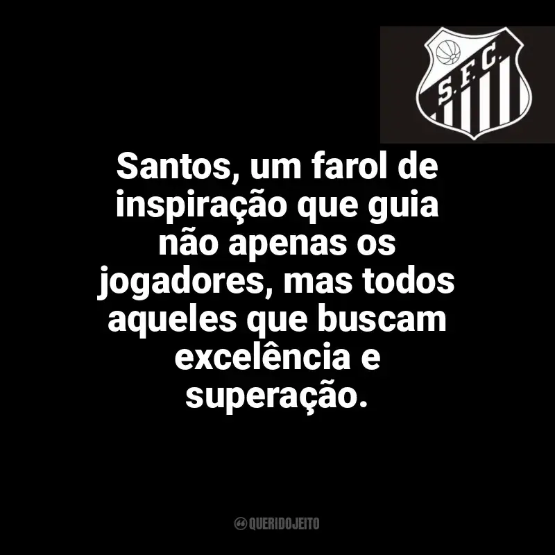 Time do Santos Futebol Clube frases: Santos, um farol de inspiração que guia não apenas os jogadores, mas todos aqueles que buscam excelência e superação.